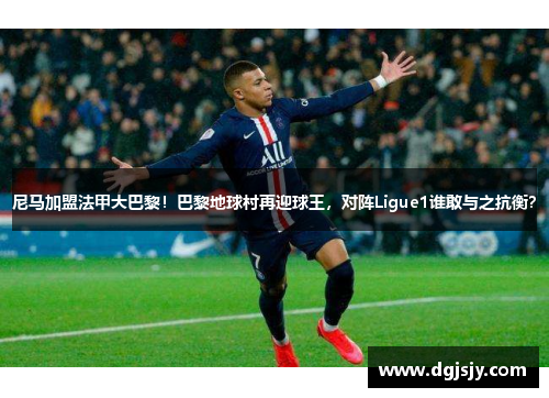 尼马加盟法甲大巴黎！巴黎地球村再迎球王，对阵Ligue1谁敢与之抗衡？
