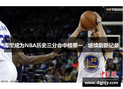 库里成为NBA历史三分命中榜第一，继续刷新记录